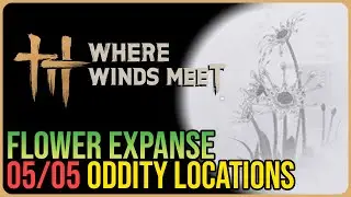 Flower Expanse &ndash; All Oddity Locations &ndash; Where Winds Meet