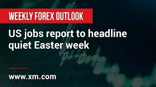 Weekly Forex Outlook: 26/03/2021 - US jobs report to headline quiet Easter week