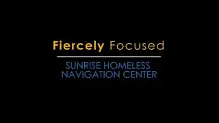 Fiercely Focused | Sunrise Homeless Navigation Center