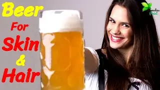 Surprising Beauty Benefits of Beer for Hair and Skin