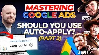 Mastering Google Ads - Understanding If & How To Use Auto Applied Recommendations (part 2)