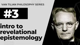 An Introduction to Revelational Epistemology| Van Tilian Philosophy Series #3
