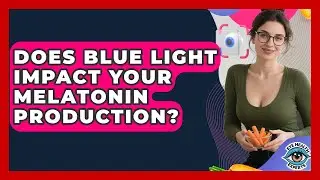 Does Blue Light Impact Your Melatonin Production? - Eye Health Experts