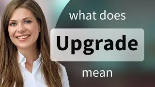 Upgrade | definition of UPGRADE