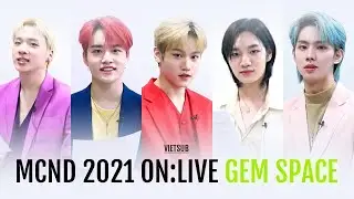 [VIETSUB] MCND 2021 ON:LIVE &lsquo;GEM SPACE&rsquo;