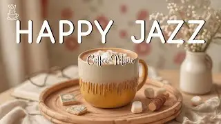 Cafe Jazz Music ☕ Happy Lightly Coffee Music & Relaxing Coffee Music for Work, Study & Good Vibes