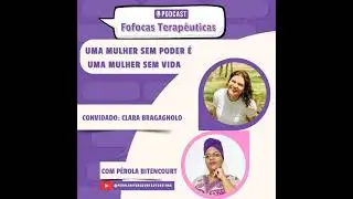 Fofocas Terap&ecirc;uticas 32- Uma mulher sem poder &eacute; uma mulher sem vida