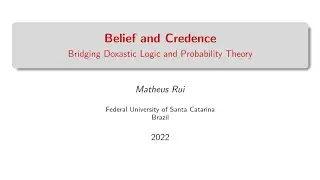 Belief and Credence: Bridging Doxastic Logic and Probability Theory - Matheus Rui | UNILOG 2022