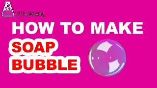 How to Make a Soap Bubble in Little Alchemy? | Step by Step Guide!
