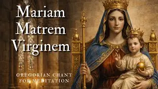Mariam Matrem Virginem — Gregorian Chant for Meditation, Protection and Spiritual Defense