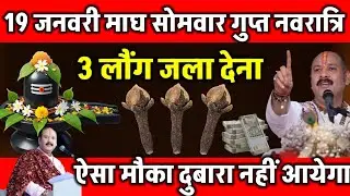 19 जनवरी माघ सोमवार गुप्त नवरात्रि प्रतिपदा के दिन 3 लौंग वाला उपाय जरुर करे || Pradeep Ji Mishra 
