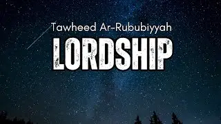 Tawheed Ar Rububiyyah (Lordship)