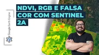 Google Earh Engine - Sentinel 2, RGB, Falsa Cor, NDVI