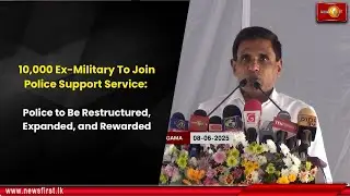 10,000 Ex-Military To Join Police Support Service: Police to Be Restructured, Expanded, and Rewarded