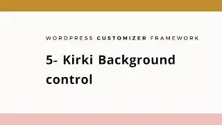 5- Kirki Customizer Framework  (Background  control)