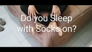 Do you Sleep with your Socks on?