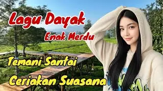 KOMPILASI LAGU DAYAK HITS TERBAIK‼️Bikin Suasana Santai Makin Hepi #lagudayakviral