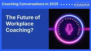 The Future of Workplace Coaching? | Coaching Conversations in 2025