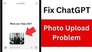 How to Fix ChatGPT Photo Upload Problem