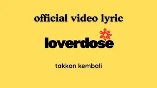 Loverdose - Takkan Kembali (Video Lyric)
