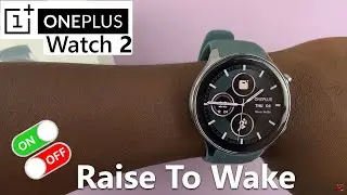 OnePlus Watch 2: How To Enable & Disable 'Raise To Wake'
