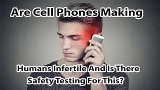 Are Cell Phones Making Humans Infertile And Is There Safety Testing For This?