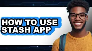 How to Use Stash App (Updated)