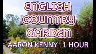 ENGLISH COUNTRY GARDEN - AARON KENNY - ENGLISH COUNTRY GARDEN BY AARON KENNY ｜ 1 HOUR MUSIC WORLD