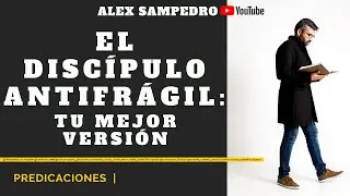 Predicación Alex Sampedro 🎥 📺· EL DISCÍPULO ANTIFRÁGIL: TU MEJOR VERSIÓN