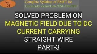EMFT | Lec 103 | Solved Problem on Magnetic Field Due to DC Current Carrying Straight Wire Part-3 |