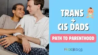 Trans and Cis Dads Path to Parenthood | By YourEggs