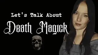 Let's talk about Death Magick..