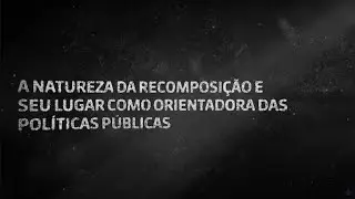A natureza da Recomposição e seu lugar como orientadora das Políticas Públicas