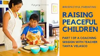 HOW TO RAISE PEACEFUL CHILDREN PART 1 | RESPECTFUL PARENTING COACHING SESSION with TEACHER TANYA