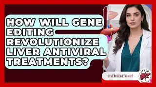 How Will Gene Editing Revolutionize Liver Antiviral Treatments? - Liver Health Hub