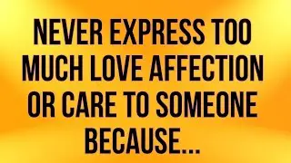 Never express too much love, affection or care to someone because...||Psychology Facts