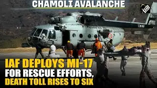 Chamoli Avalanche: Death toll rises to 6, Mi-17, Cheetah helicopters deployed for rescue ops