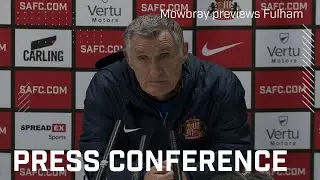 &ldquo;Let&rsquo;s go and check our credentials&rdquo; | Mowbray Previews Fulham | Press Conference
