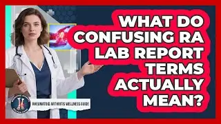 What Do Confusing RA Lab Report Terms Actually Mean? - Rheumatoid Arthritis Wellness Guide