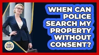 When Can Police Search My Property Without Consent?