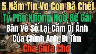 5 Năm Tin Vợ Con Đ&atilde; Chết, Tỷ Ph&uacute; Kh&ocirc;ng Ngờ B&eacute; G&aacute;i B&aacute;n V&eacute; Số Lại Cầm Di Ảnh Của Ch&iacute;nh Anh, Đi T&igrave;m Cha