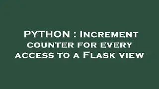 PYTHON : Increment counter for every access to a Flask view