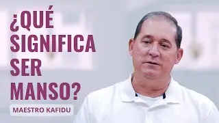 ¿QUÉ SIGNIFICA SER MANSO? | MAESTRO KAFIDU