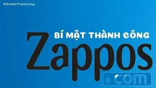 Ch&igrave;a kh&oacute;a tạo n&ecirc;n đế chế tỷ đ&ocirc; Zappos | Giải m&atilde; th&agrave;nh c&ocirc;ng - Huỳnh Minh Nhật