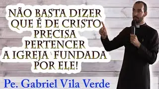 Pe. Gabriel Vila Verde | Não basta dizer que é de Cristo, precisa pertencer à Igreja fundada por Ele