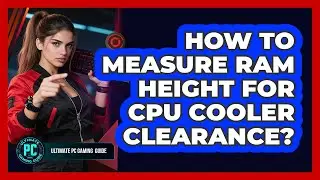 How To Measure RAM Height For CPU Cooler Clearance?