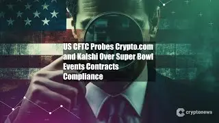US CFTC Probes Crypto.com and Kalshi Over Super Bowl Events