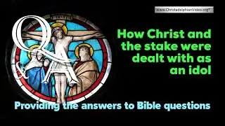 Bible Q&A - Scriptural Comparisons: How Christ and the stake were dealt with as an idol