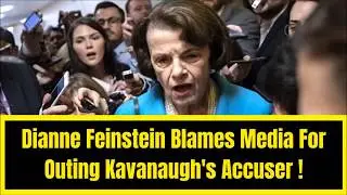 Dianne Feinstein Blames Media For Outing Kavanaugh's Accuser !!!