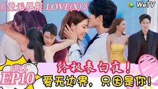 【Multi Sub】爱无界限 LOVE(X)第十期：终极表白夜！爱无边界，只因是你！|综艺约会 | “爱无界限 LOVE(X)”丨预告片丨高清完整版丨在 WeTV.vip 免费观看所有剧集